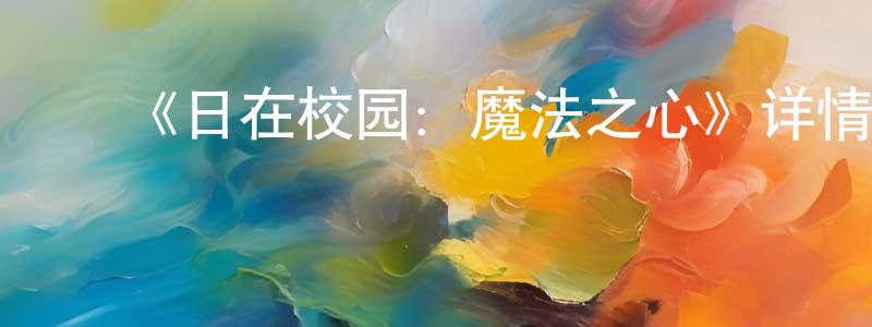 白淑云的动漫综艺大全,《日在校园:魔法之心》详情介绍_日在校园:魔法之心HD在线观看_日在校园:魔法之心迅雷下载_日漫